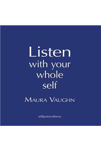 Listen with Your Whole Self