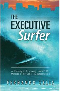 The Executive Surfer: A Journey of Discovery Toward the Miracle of Personal Transformation