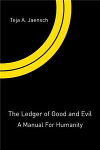 The Ledger of Good and Evil: A Manual for Humanity