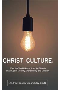 Christ Culture: What the World Needs from the Church in an Age of Disunity, Disharmony, and Division