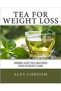 Tea for Weight Loss: Herbs and Tea Recipes for Weight Loss