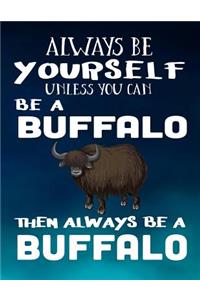 Always Be Yourself Unless You Can Be a Buffalo Then Always Be a Buffalo