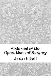 A Manual of the Operations of Surgery