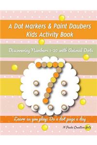 A Dot Markers & Paint Daubers Kids Activity Book: Discovering Numbers 1-20 with Animal Dots: Learn as You Play: Do a Dot Page a Day