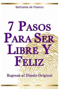 7 Pasos Para Ser Libre y Feliz