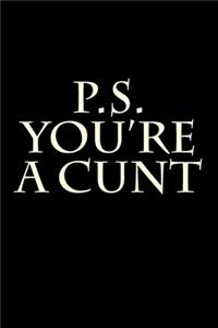 P.S. You're a Cunt