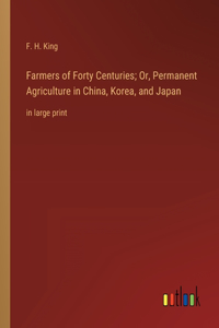 Farmers of Forty Centuries; Or, Permanent Agriculture in China, Korea, and Japan