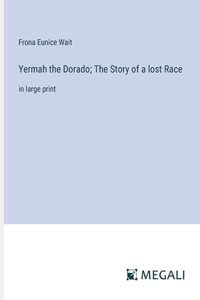 Yermah the Dorado; The Story of a lost Race