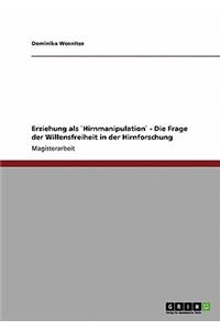 Erziehung als `Hirnmanipulation` - Die Frage der Willensfreiheit in der Hirnforschung