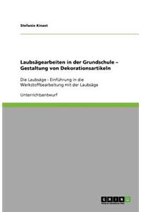 Laubsägearbeiten in der Grundschule - Gestaltung von Dekorationsartikeln