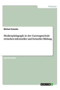 Medienpädagogik in der Ganztagsschule zwischen informeller und formeller Bildung