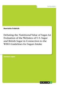 Debating the Nutritional Value of Sugar. An Evaluation of the Websites of U.S. Sugar and British Sugar in Connection to the WHO Guidelines for Sugars Intake