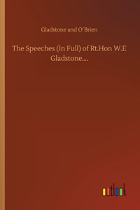 Speeches (In Full) of Rt.Hon W.E Gladstone....