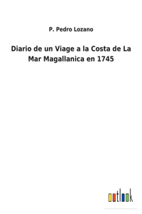 Diario de un Viage a la Costa de La Mar Magallanica en 1745