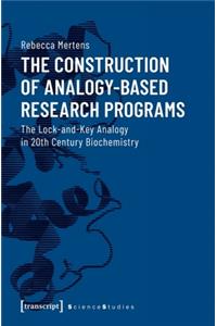 The Construction of Analogy–Based Research Progr – The Lock–and–Key Analogy in 20th Century Biochemistry