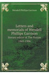 Letters and Memorials of Wendell Phillips Garrison Literary Editor of the Nation 1865-1906