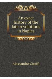 An exact history of the late revolutions in Naples