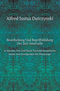 Beurtheilung Und Begriffsbildung Der Zeit-Intervalle in Sprache, Vers Und Musik Psychophilosophische Studie Vom Standpunkte Der Physiologie