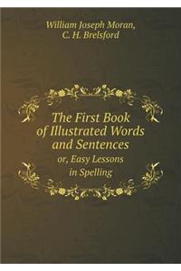 The First Book of Illustrated Words and Sentences Or, Easy Lessons in Spelling