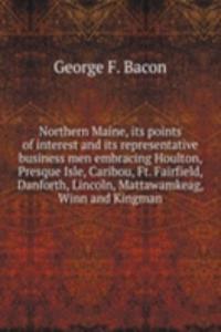 NORTHERN MAINE ITS POINTS OF INTEREST A