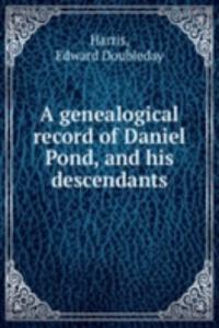 genealogical record of Daniel Pond, and his descendants