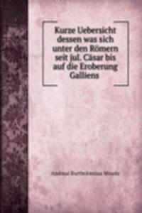 Kurze Uebersicht dessen was sich unter den Romern seit jul. Casar bis auf die Eroberung Galliens