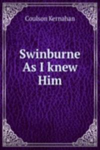 Swinburne As I knew Him