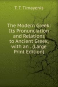 Modern Greek: Its Pronunciation and Relations to Ancient Greek, with an . (Large Print Edition)