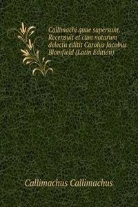 Callimachi quae supersunt. Recensuit et cum notarum delectu editit Carolus Jacobus Blomfield (Latin Edition)