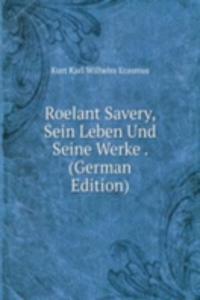 Roelant Savery, Sein Leben Und Seine Werke . (German Edition)