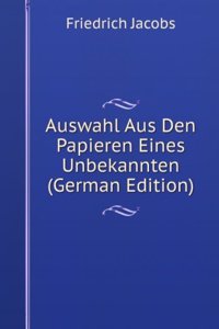Auswahl Aus Den Papieren Eines Unbekannten (German Edition)