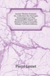 Ancien Theatre Francois: Ou, Collection Des Ouvrages Dramatiques Les Plus Remarquables Depuis Les Mysteres Jusqu'a Corneille, Volume 9 (French Edition)