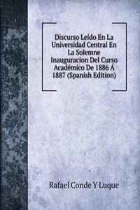 Discurso Leido En La Universidad Central En La Solemne Inauguracion Del Curso Academico De 1886 A 1887 (Spanish Edition)