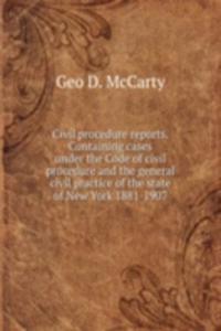 Civil procedure reports. Containing cases under the Code of civil procedure and the general civil practice of the state of New York 1881-1907