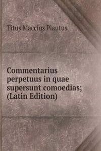 Commentarius perpetuus in quae supersunt comoedias; (Latin Edition)