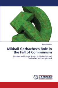 Mikhail Gorbachev's Role in the Fall of Communism