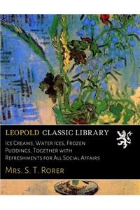 Ice Creams, Water Ices, Frozen Puddings Together With Refreshments for All Social Affairs