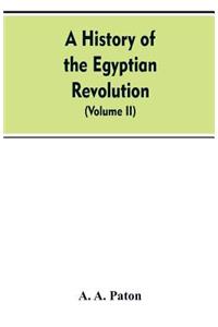 History of the Egyptian Revolution, from the Period of the Mamelukes to the Death of Mohammed Ali