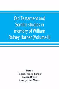 Old Testament and Semitic studies in memory of William Rainey Harper (Volume II)