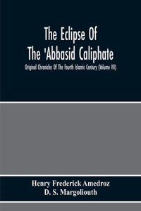 Eclipse Of The 'Abbasid Caliphate; Original Chronicles Of The Fourth Islamic Century (Volume Vii)