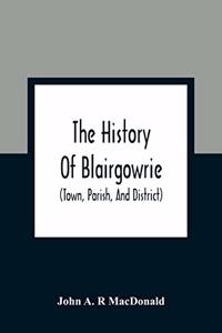 History Of Blairgowrie (Town, Parish, And District)
