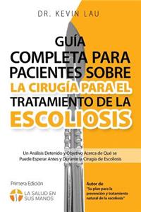 Guía completa para pacientes sobre la cirugía para el tratamiento de la escoliosis (2a edición): Un análisis detenido y objetivo acerca de qué se puede esperar antes y durante la cirugía de escoliosis