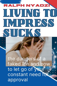 Living to Impress Sucks