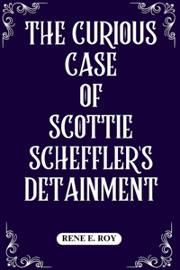 Curious Case of Scottie Scheffler's Detainment