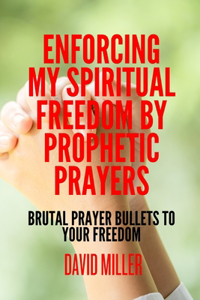 Enforcing My Spiritual Freedom By Prophetic Prayers