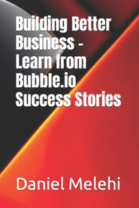 Building Better Business - Learn from Bubble.io Success Stories