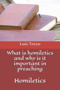 What is homiletics and why is it important in preaching