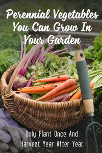 Perennial Vegetables You Can Grow In Your Garden