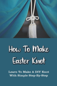 How To Make Easter Knot