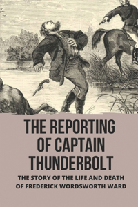 The Reporting Of Captain Thunderbolt